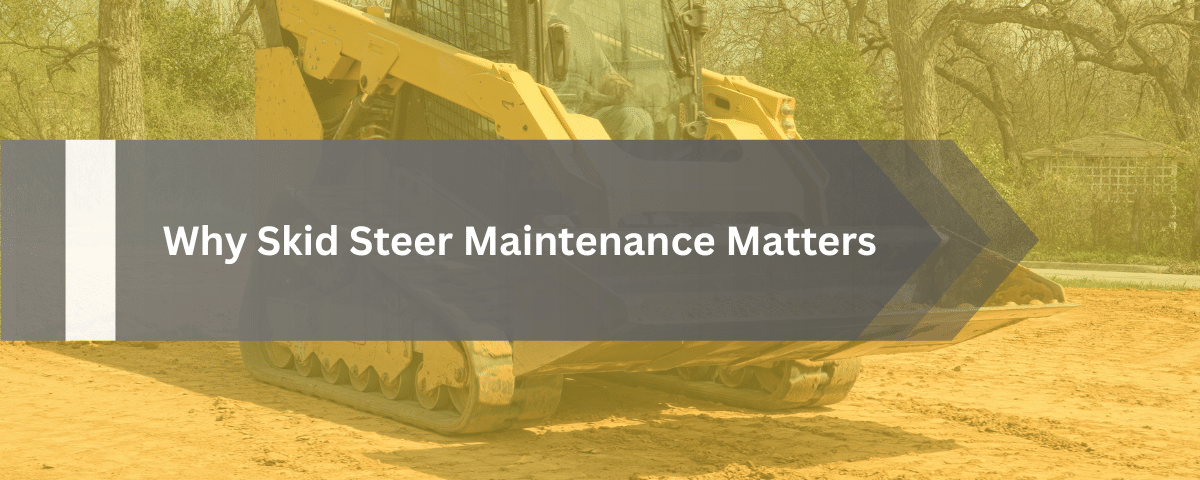 Why Skid Steer Maintenance Matters